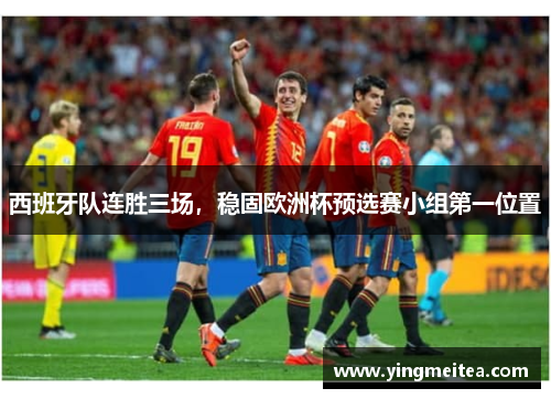 西班牙队连胜三场，稳固欧洲杯预选赛小组第一位置