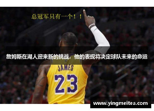 詹姆斯在湖人迎来新的挑战，他的表现将决定球队未来的命运