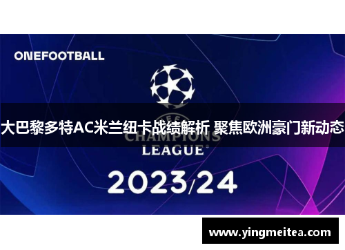 大巴黎多特AC米兰纽卡战绩解析 聚焦欧洲豪门新动态